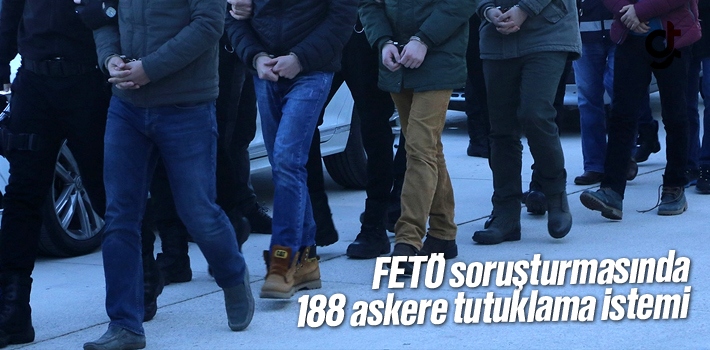 FETÖ Soruşturmasında 188 Askere Tutuklama İstemi