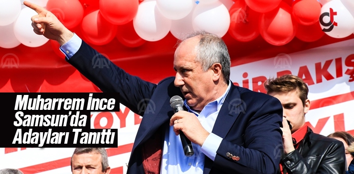 Muharrem İnce Samsun'da Belediye Başkan Adaylarını Tanıttı