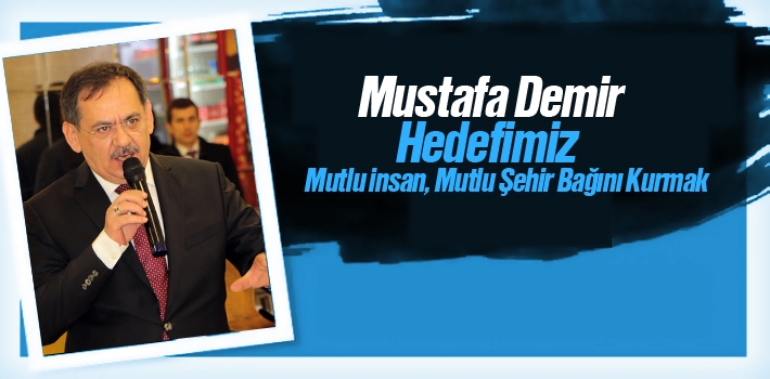Mustafa Demir,' Hedefimiz Mutlu İnsan, Mutlu Şehir Bağını Kurmak'