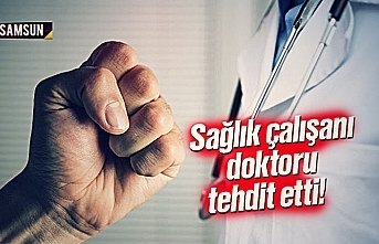 Samsun'da sağlık çalışanından doktora tehdit
