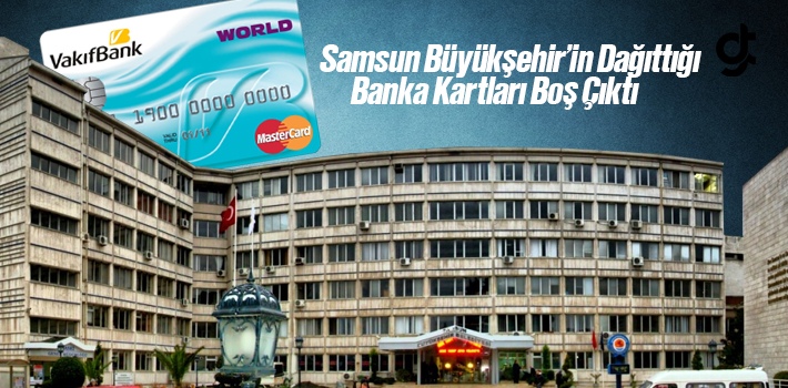 Samsun Büyükşehir’in Dağıttığı Banka Kartları Boş Çıktı