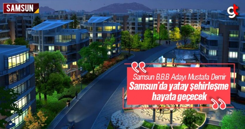 Mustafa Demir, 'Samsun'da Yatay Şehirleşme Başlayacak'