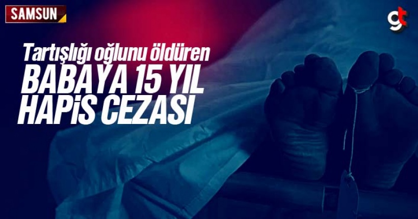 Samsun'da Tartıştığı Oğlunu Öldüren Babaya 15 Yıl Hapis