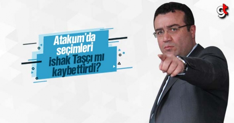 Atakum'da AK Parti'ye seçimi İshak Taşçı mı kaybettirdi?