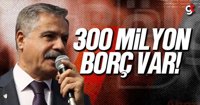 Cemil Deveci, '300 Milyon Borç Var'