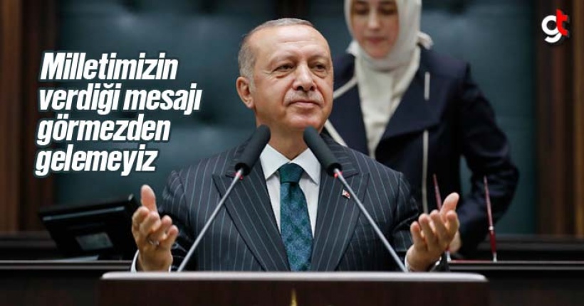 Erdoğan, 'Milletimizin verdiği mesajı görmezden gelemeyiz'