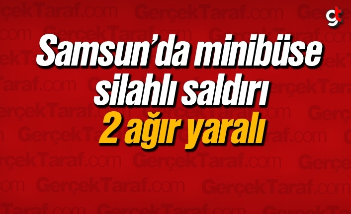 Samsun’da minibüse silahlı saldırı, 2 yaralı